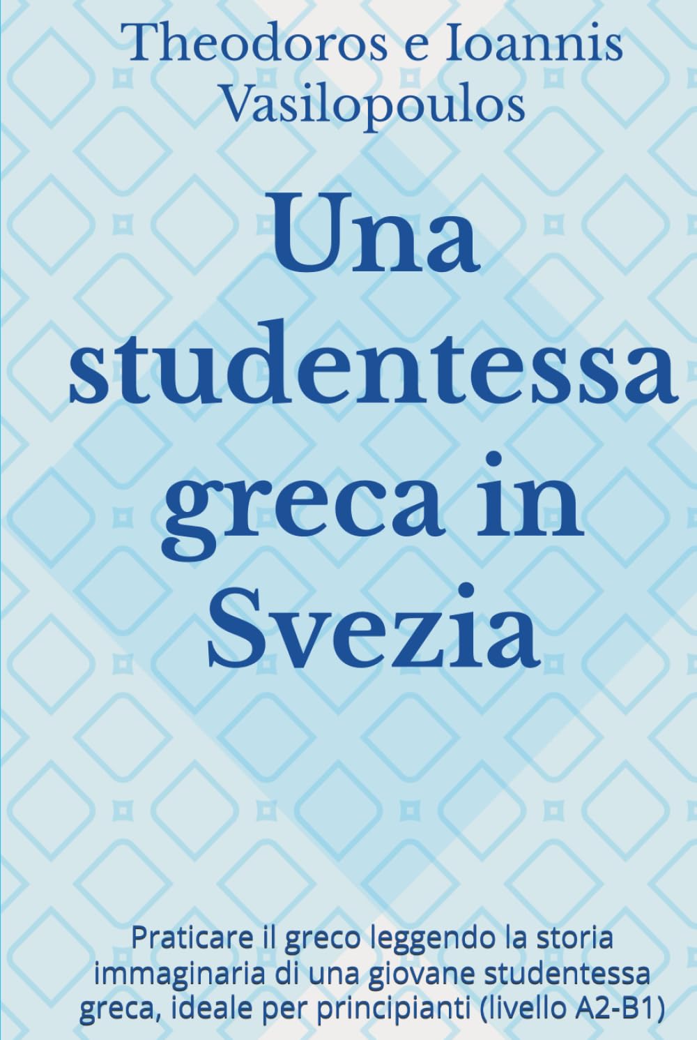 Una studentessa greca in Svezia: Praticare il greco leggendo la storia immaginaria di una giovane studentessa greca, ideale per principianti (livello A2-B1)
