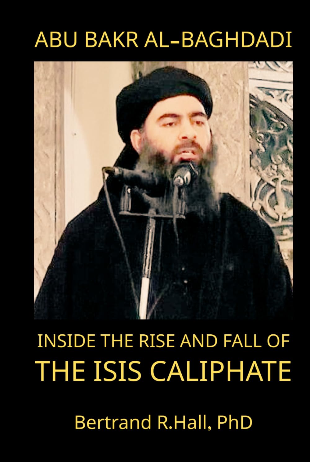 Abu Bakr al-Baghdadi: Inside the Rise and Fall of the ISIS Caliphate