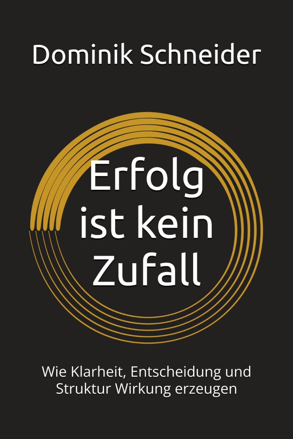 Erfolg ist kein Zufall: Wie Klarheit, Entscheidung und Struktur Wirkung erzeugen