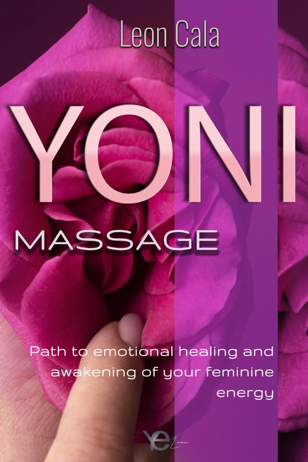 YONI MASSAGE: Path to emotional healing and awakening of your feminine energy (sexual intelligence, pleasure, sexuality, massages, Conscious Sexuality and Tantric Massage)