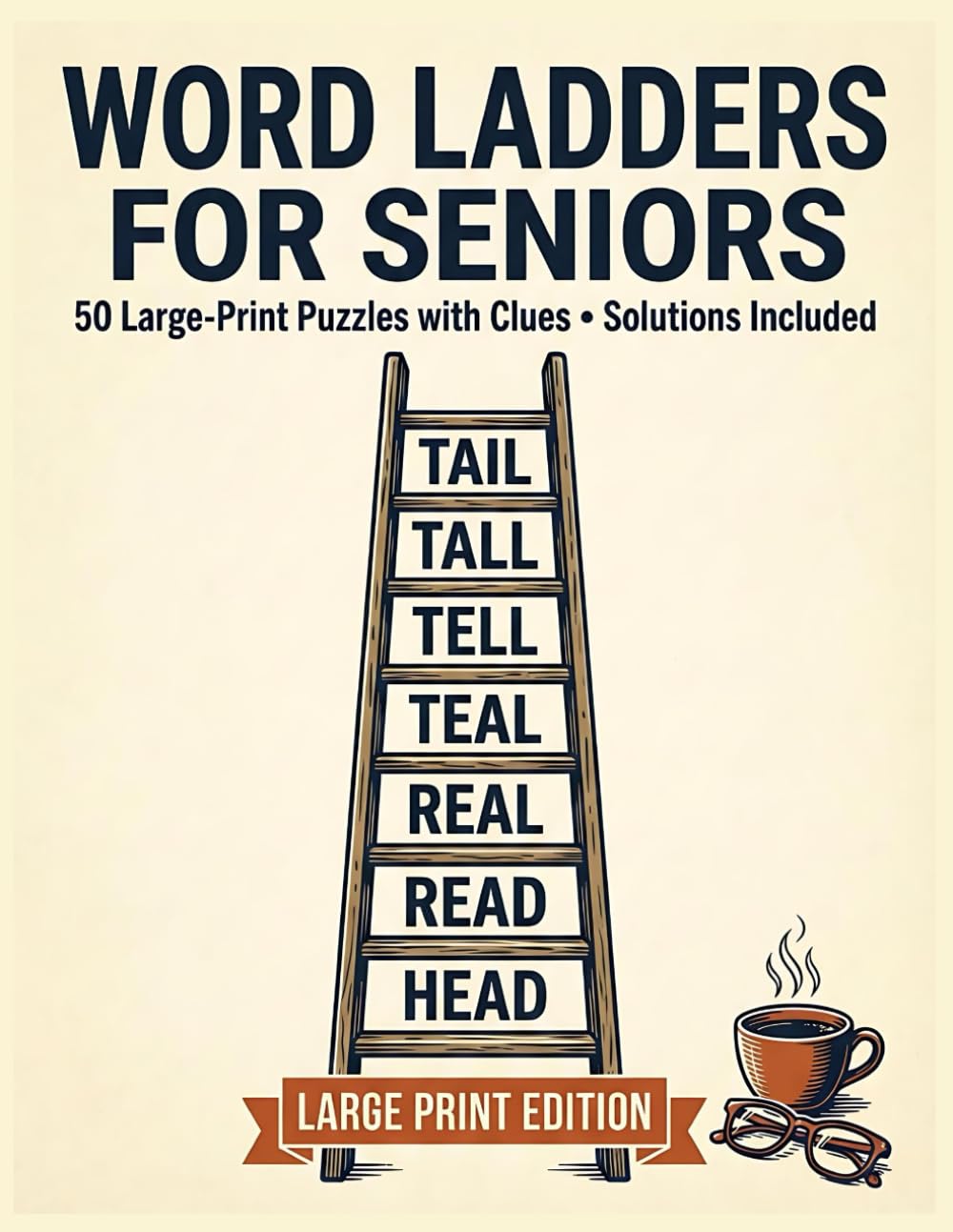 Word Ladders for Seniors: 50 Large-Print Puzzles with Clues — Spelling & Vocabulary Word Games, Easy to Challenge, 7 Words Max (Solutions Included)