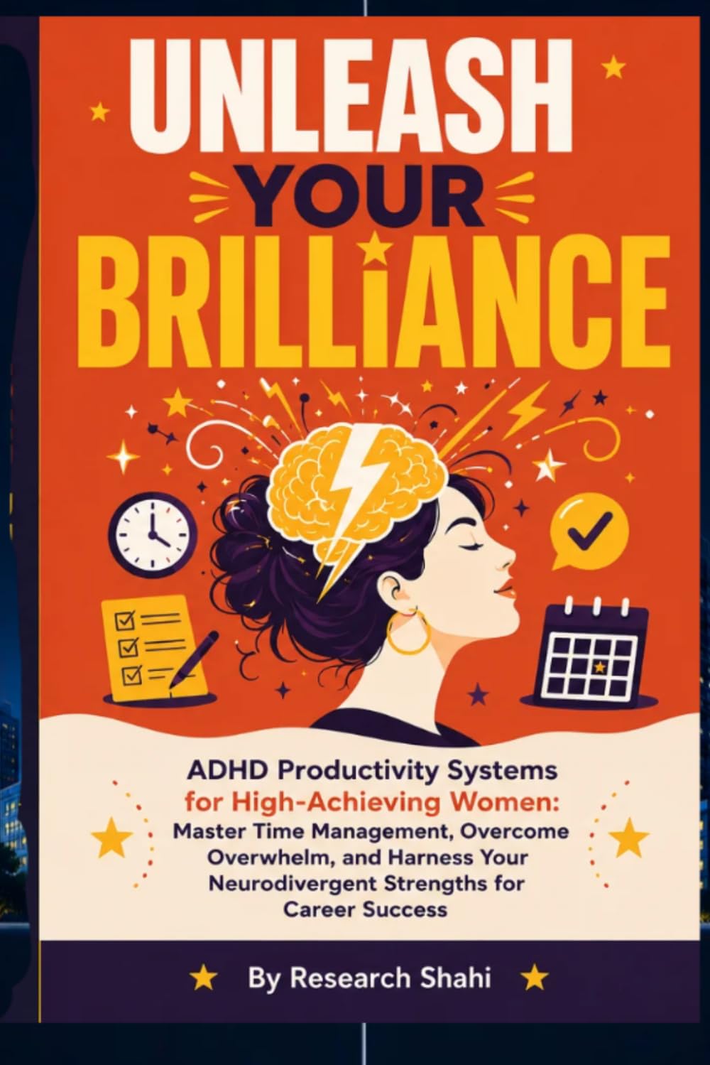 Unleash Your Brilliance: ADHD Productivity Systems for High-Achieving Women: Master Time Management, Overcome Overwhelm, and Harness Your Neurodivergent Strengths for Career Success