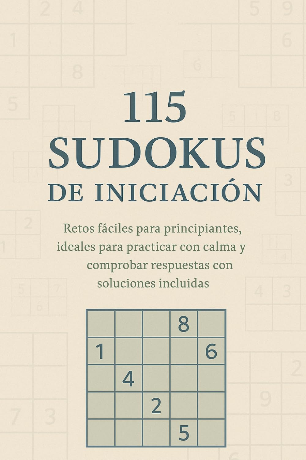 115 Sudokus de Iniciación: Retos fáciles para principiantes, ideales para practicar con calma y comprobar respuestas con soluciones incluidas