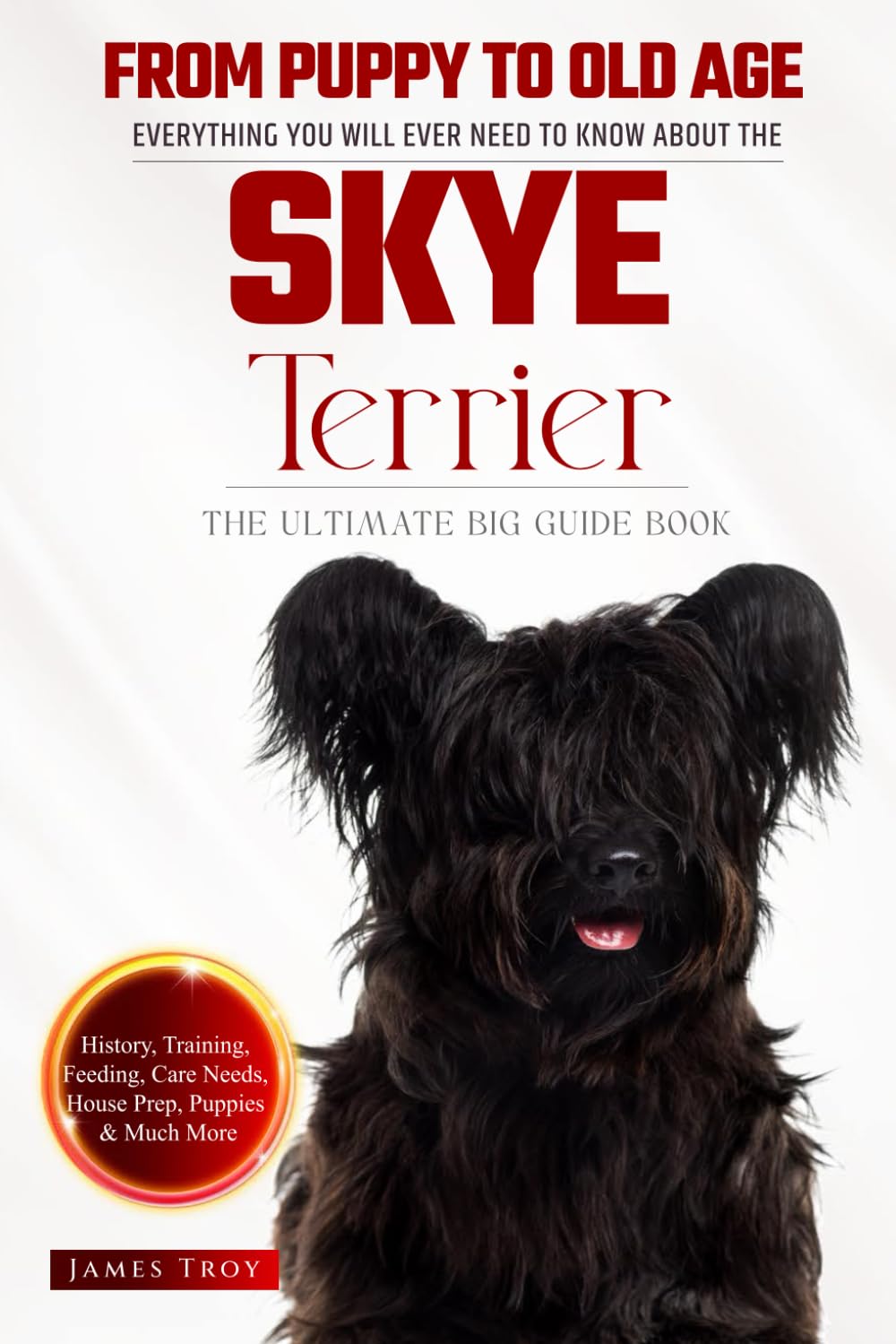 The Ultimate Skye Terrier Big Guide: Everything You Will Ever Need To Know About The Skye Terrier Book