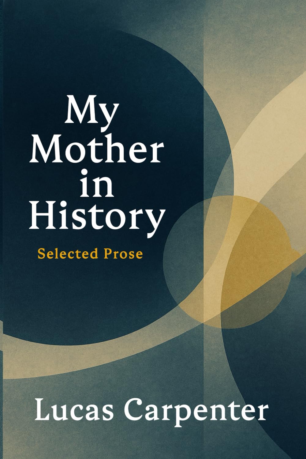 My Mother in History: Selected Prose