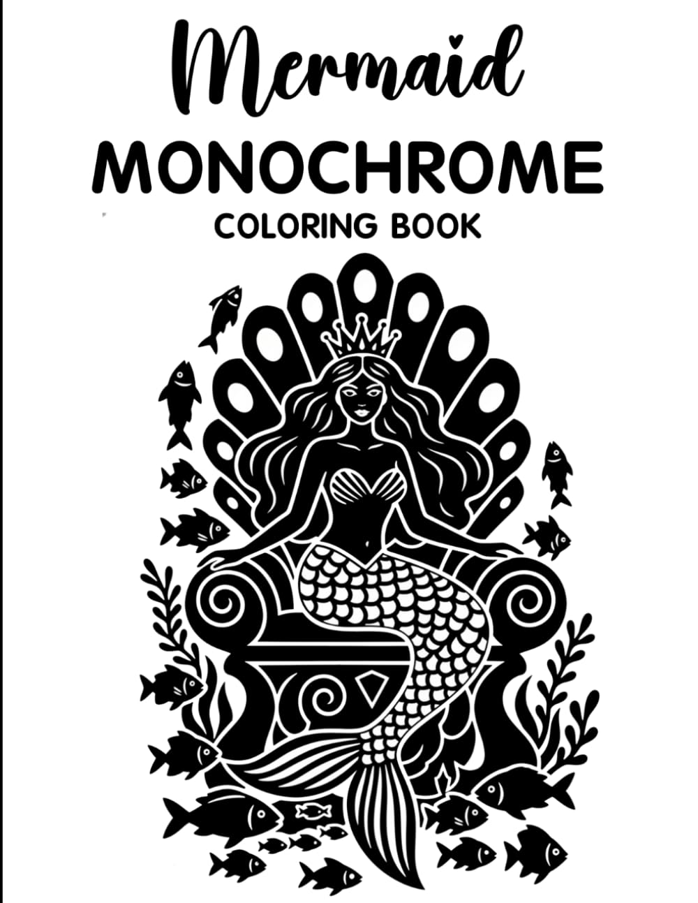 Mermaid Monochrome Coloring Book: Relaxing Grayscale Coloring Pages with Magical Mermaids, Ocean Dreams, Fantasy Scenes, and Mindful Stress Relief for Teens & Adults
