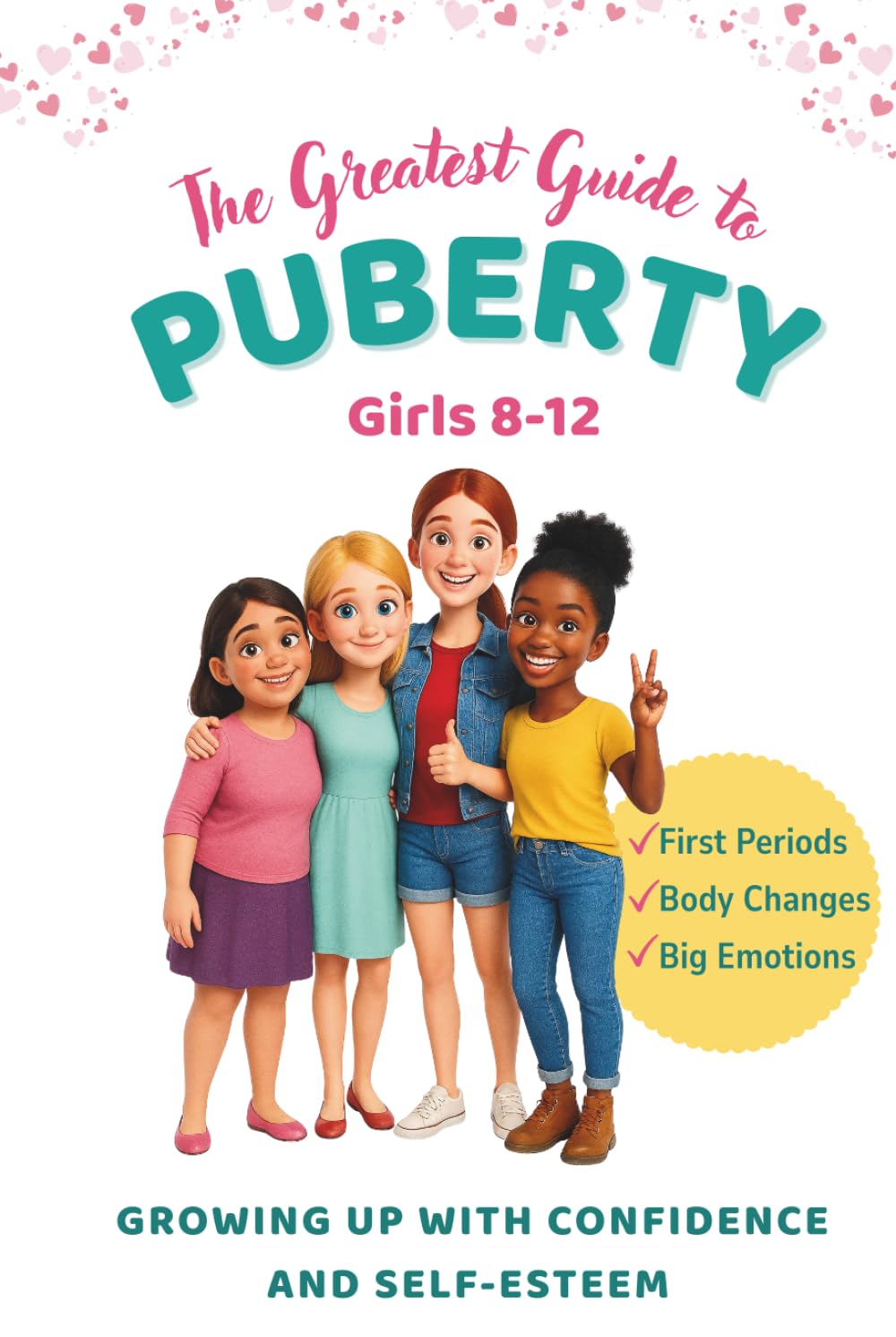 The Greatest Guide to Puberty for Girls 8-12: Navigating First Periods, Body Changes, and Emotions Without Stress – Growing Up with Self-Esteem and Confidence