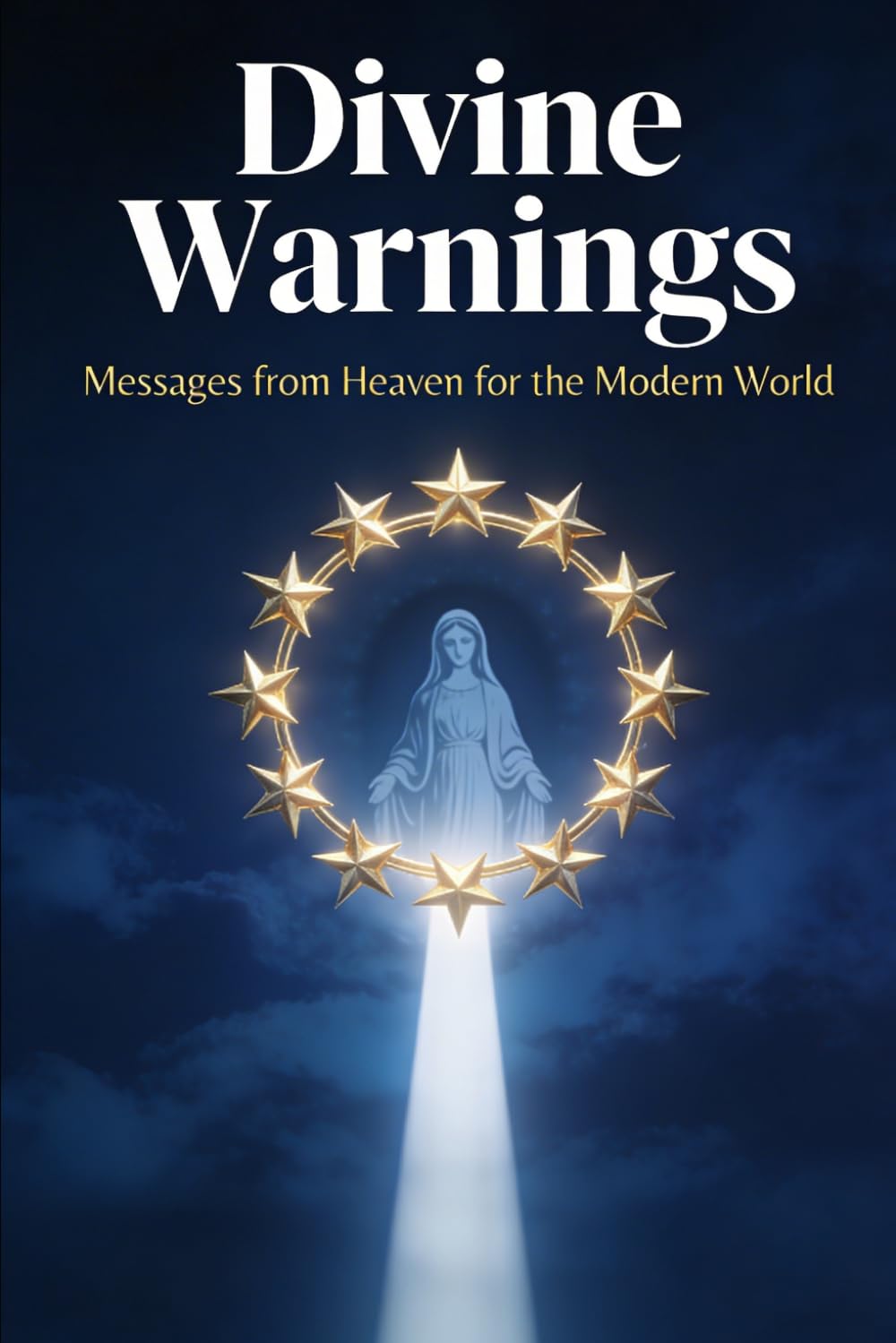 Divine Warnings: Messages from Heaven for the Modern World
