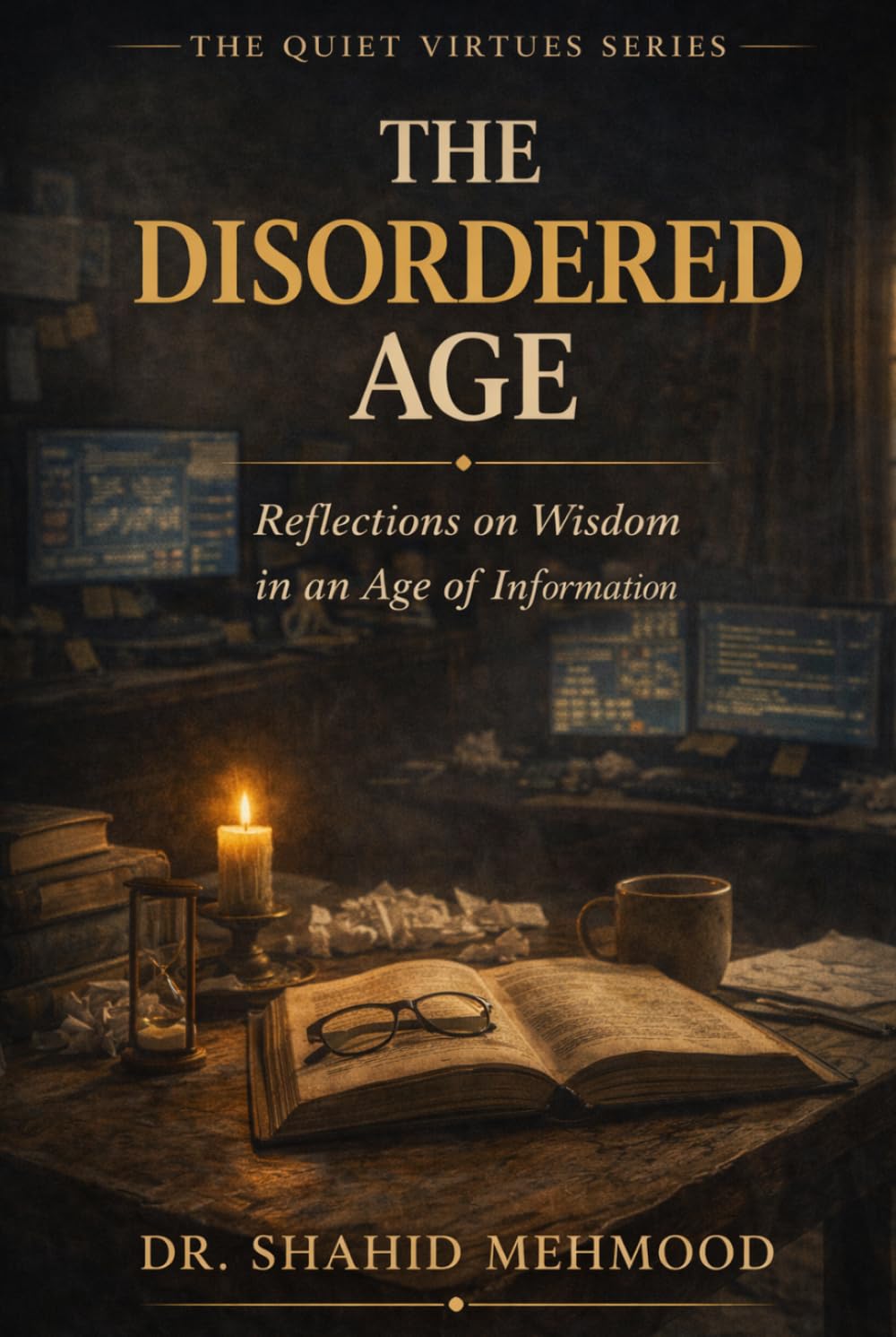 The Disordered Age: Reflections on Wisdom in an Age of Information (The Quiet Virtues Series)