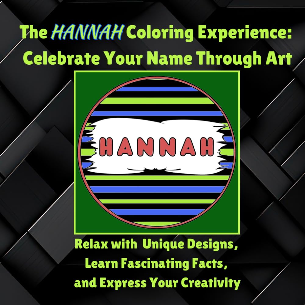 The Hannah Coloring Experience: Celebrate Your Name Through Art: Relax with Unique Designs, Learn Fascinating Facts, and Express Your Creativity (The Personalized Name Coloring Experience Series)