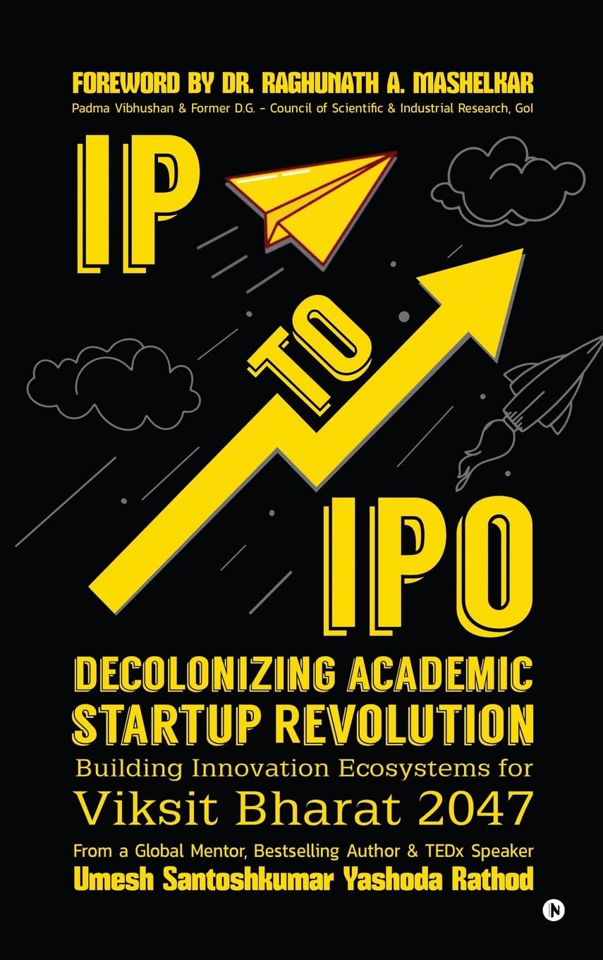 IP to IPO: Decolonizing Academic Startup Revolution: Building Innovation Ecosystems for Viksit Bharat 2047