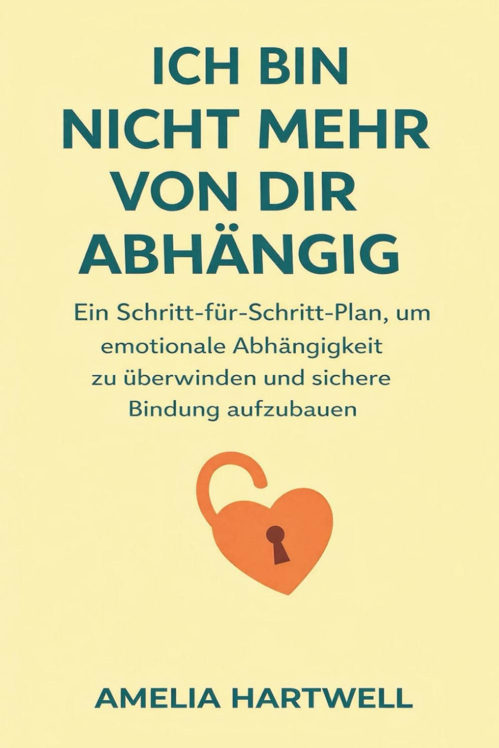 Ich Bin Nicht Mehr Von Dir Abhängig: Ein Schritt-Für-Schritt-Plan, Um Emotionale Abhängigkeit Zu Überwinden Und Sichere Bindung Aufzubauen