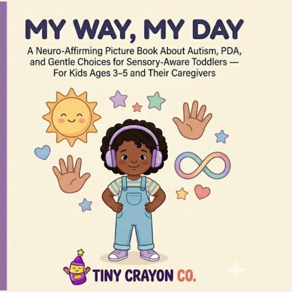 My Way, My Day: A Neuro-Affirming Picture Book About Autism, PDA, and Gentle Choices for Sensory-Aware Toddlers — For Kids Ages 3–5 and Their Caregivers (Tiny Crayon Co. — Every Brain Belongs)