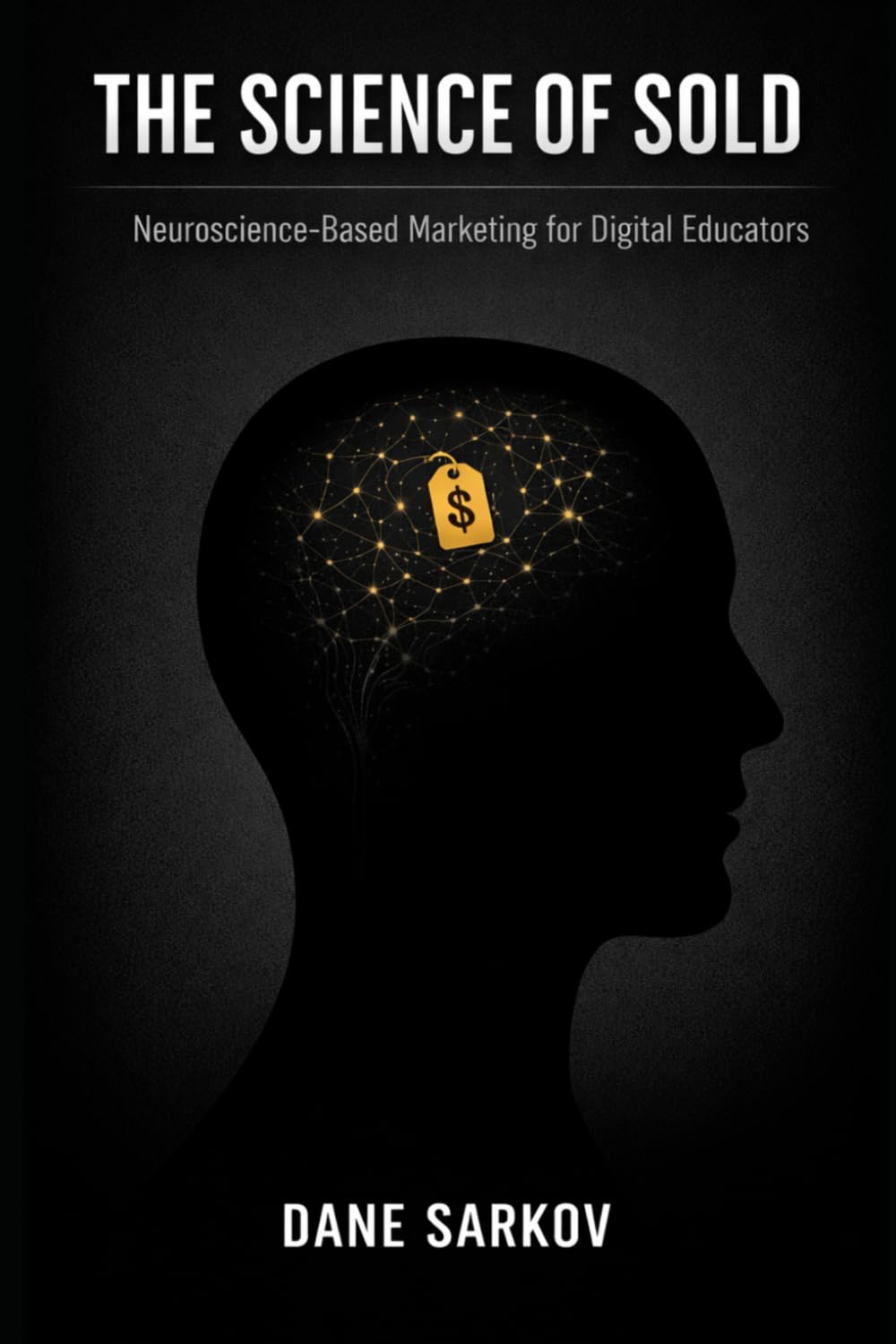 The Science of Sold: Neuroscience-Based Marketing for Digital Educators (The Sarkov Method)