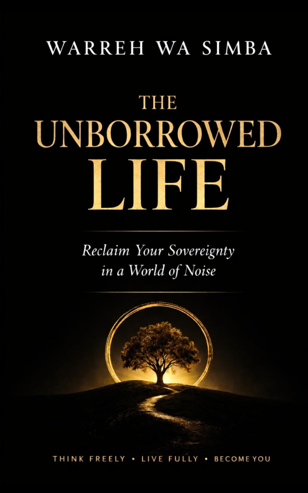 The Unborrowed Life: Reclaim Your Sovereignty in a World of Noise