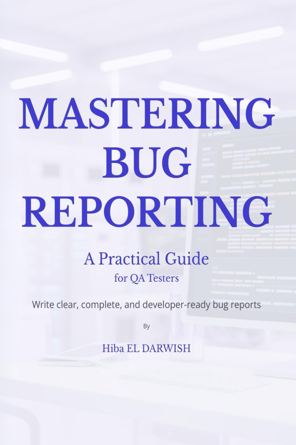Mastering Bug Reporting: A Practical Guide for QA Testers to Write Clear, Complete, and Developer-Ready Bug Reports