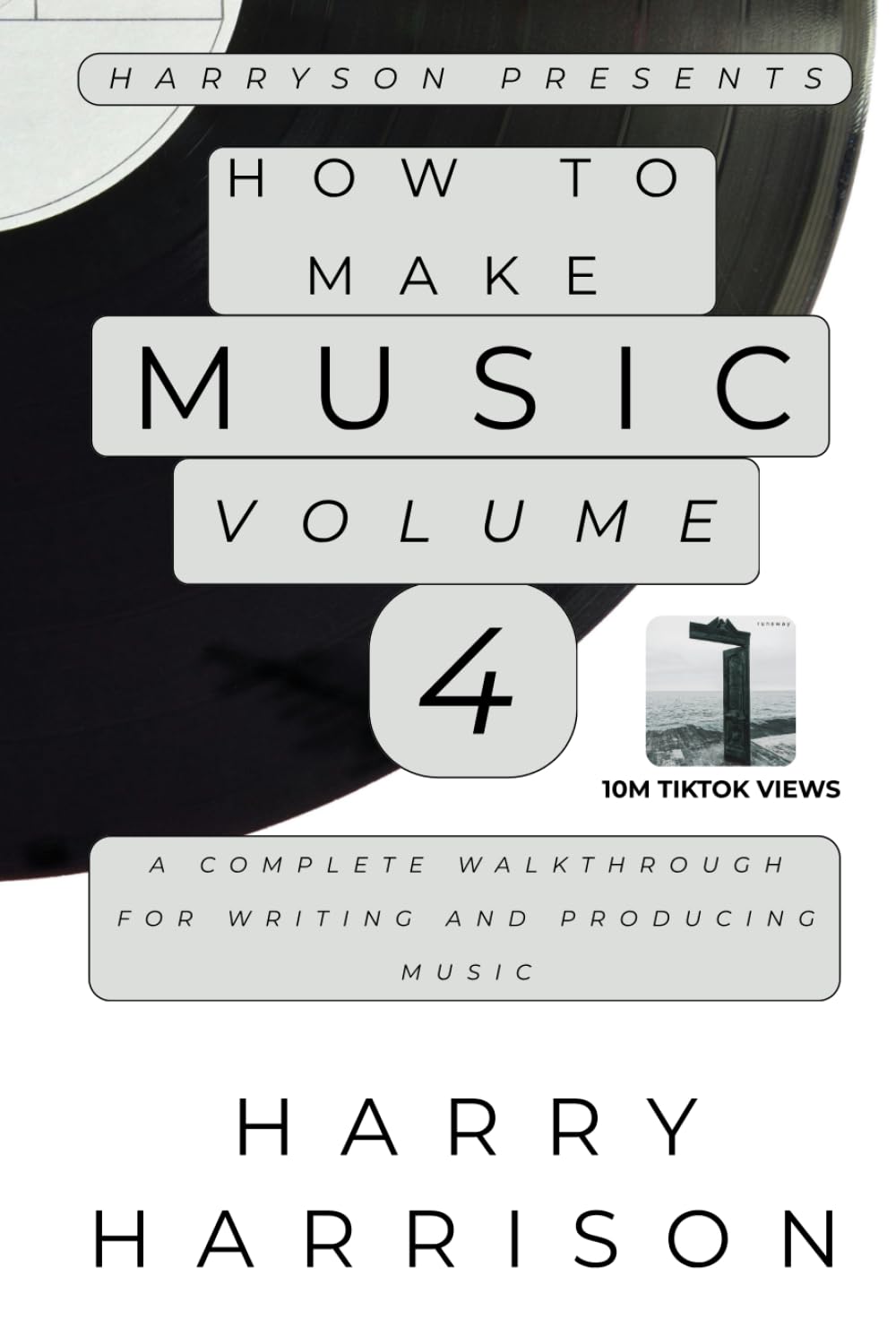 Harryson Presents How To Make Music: Volume 4: A Complete Walkthrough For Writing And Producing Music