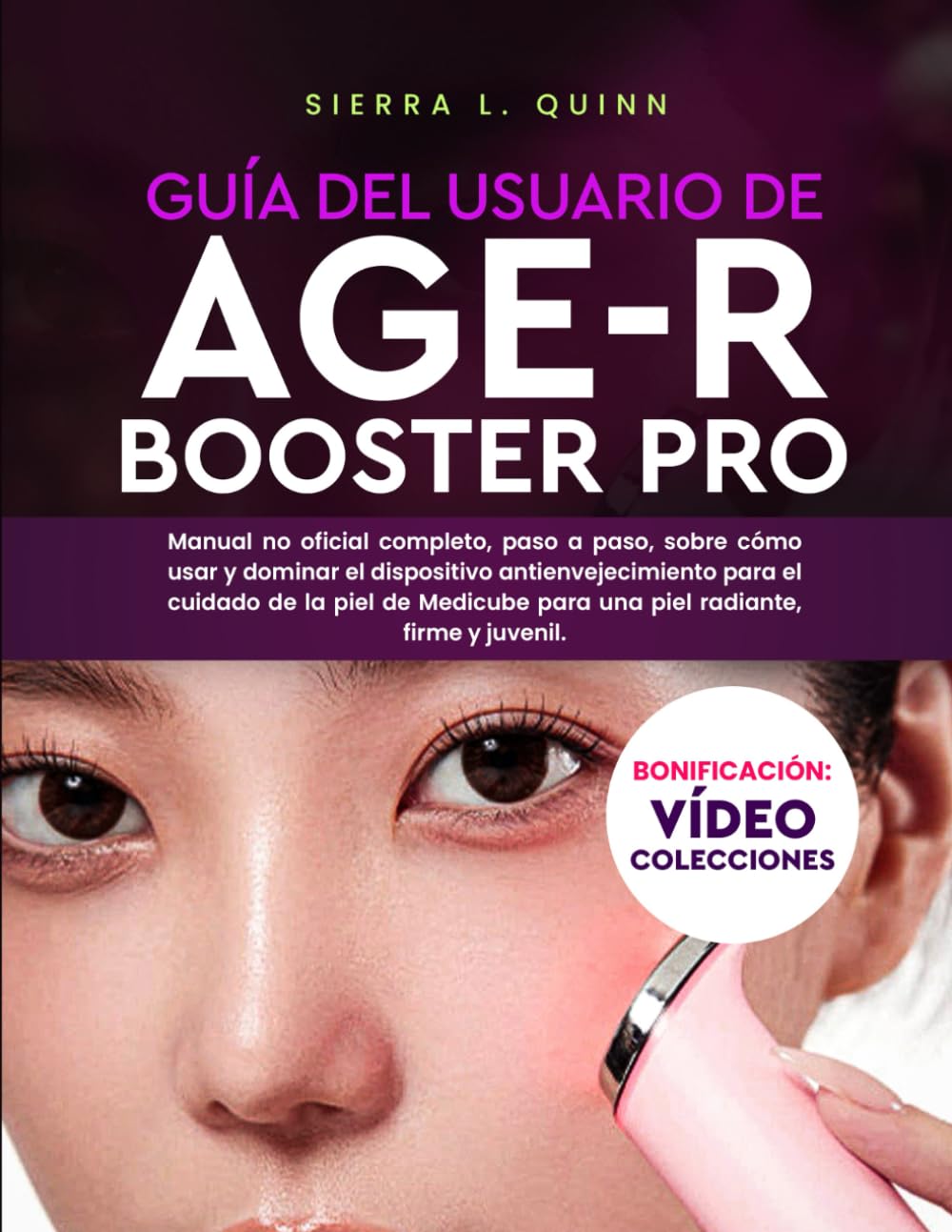 GUÍA DEL USUARIO DE AGE-R BOOSTER PRO: Manual no oficial completo, paso a paso, sobre cómo usar y dominar el dispositivo antienvejecimiento para el ... para una piel radiante, firme y juvenil.