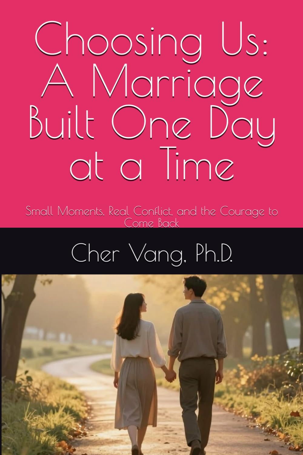 Choosing Us: A Marriage Built One Day at a Time: Small Moments, Real Conflict, and the Courage to Come Back