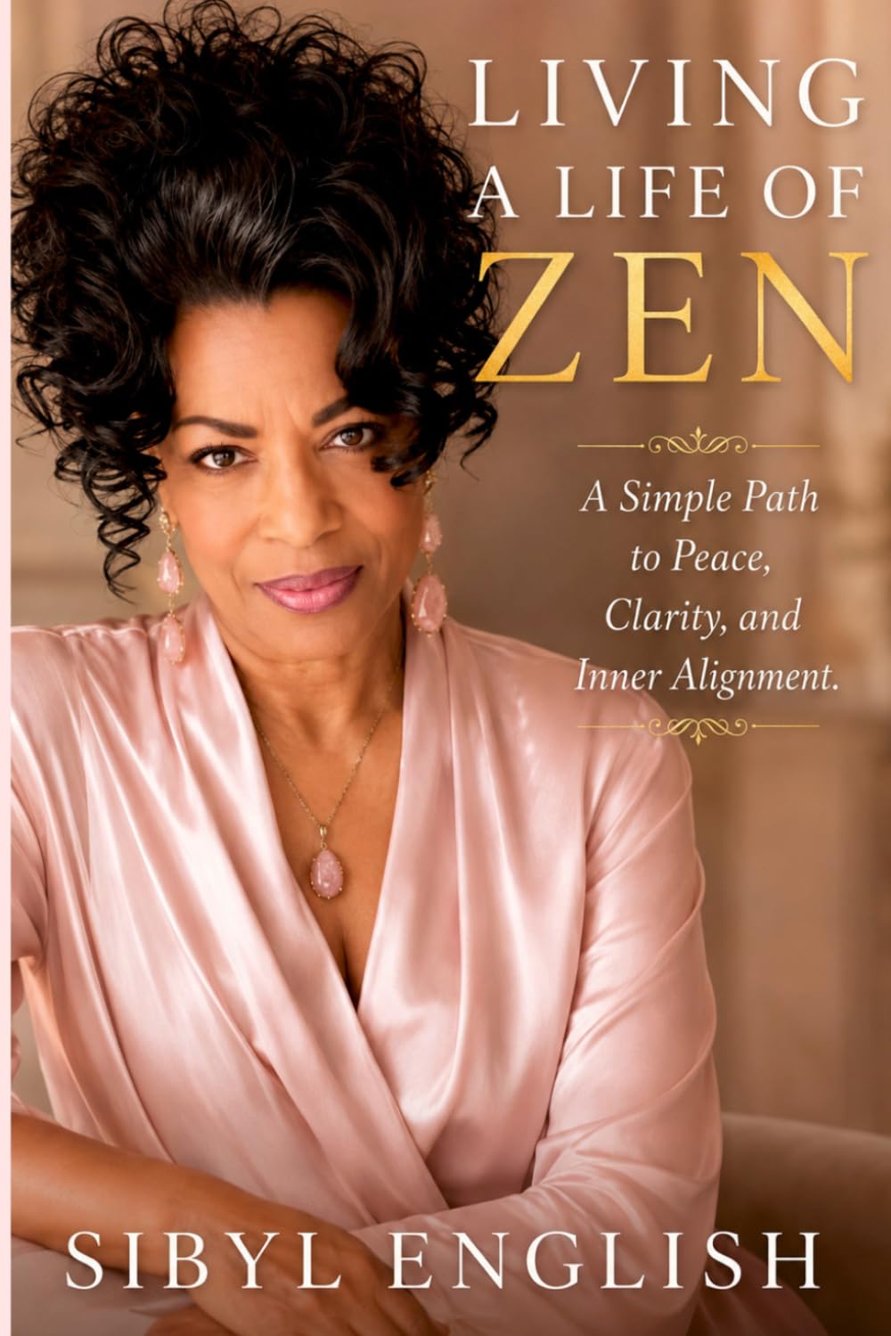 LIVING A LIFE OF ZEN: A Simple Path to Peace, Clarity, and Inner Alignment