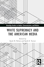 White Supremacy and the American Media (Routledge Studies in Media, Communication, and Politics)