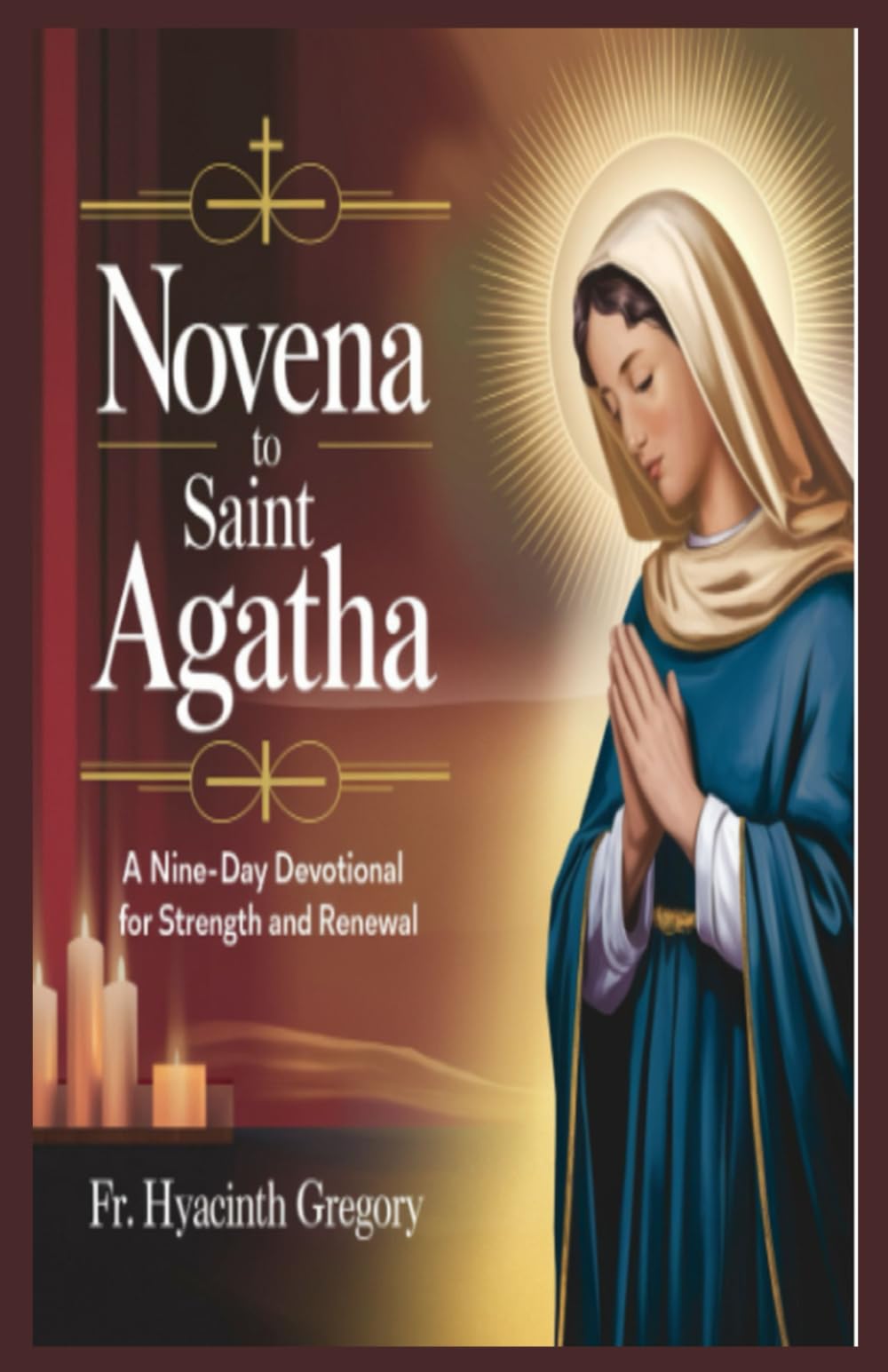 Novena To Saint Agatha: A Nine-Day Devotional for Strength and Renewal