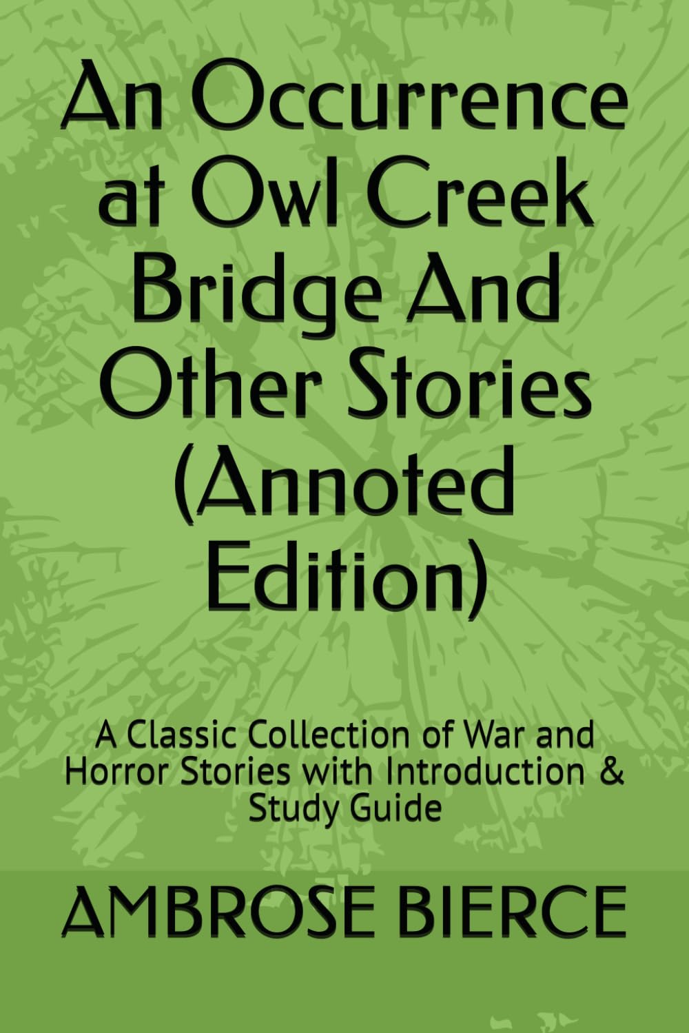 An Occurrence at Owl Creek Bridge And Other Stories (Annoted Edition): A Classic Collection of War and Horror Stories with Introduction & Study Guide