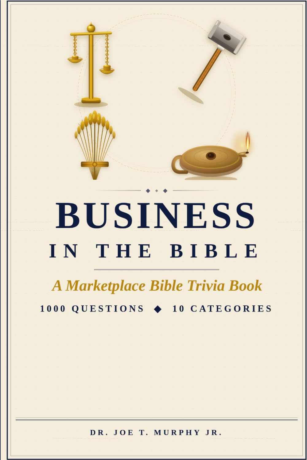 BUSINESS IN THE BIBLE ◆ A Marketplace Bible Trivia Book 1000 questions ◆ 10 categories (MARKETPLACE BIBLE TRIVIA Dr. Joe T. Murphy Jr. | Irrevocable Gift Ministries)