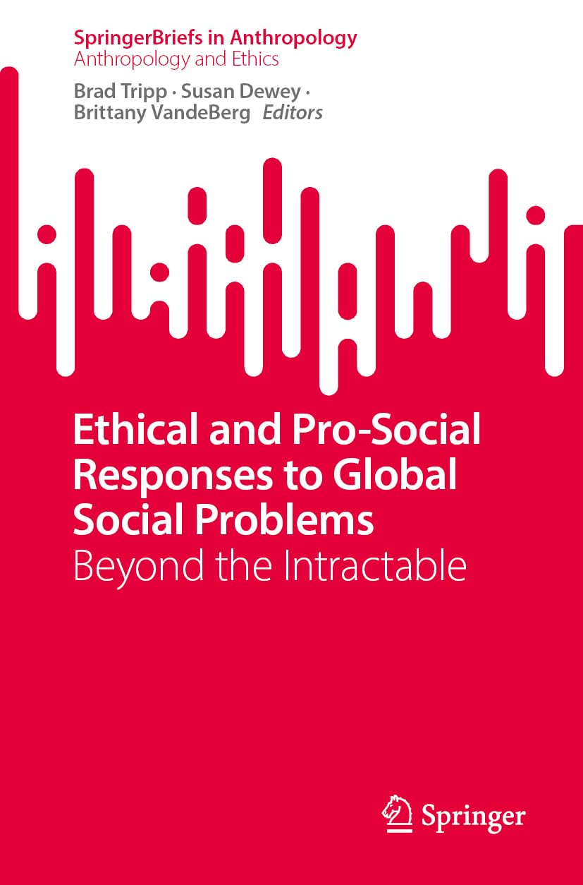 Ethical and Pro-Social Responses to Global Social Problems: Beyond the Intractable (SpringerBriefs in Anthropology)