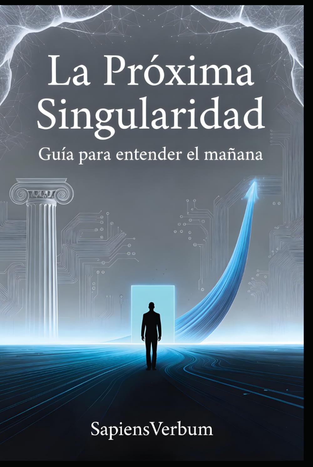 LA PRÓXIMA SINGULARIDAD: Guía para entender el mañana
