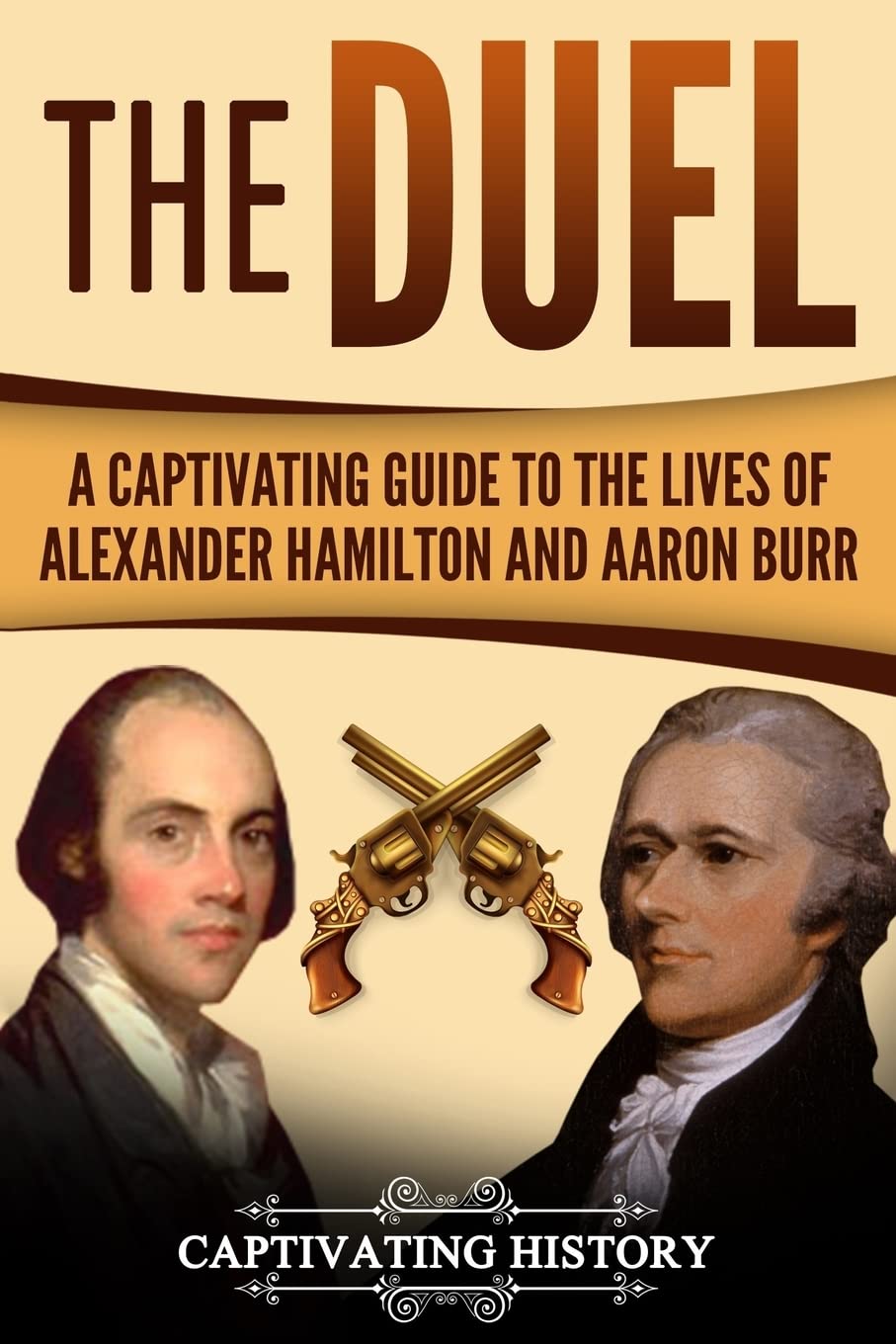 The Duel: A Captivating Guide to the Lives of Alexander Hamilton and Aaron Burr (Historical Figures)