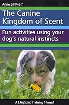 The Canine Kingdom Of Scent - Fun Activities Using Your Dog's Natural Instincts By Anne Lill Kvam