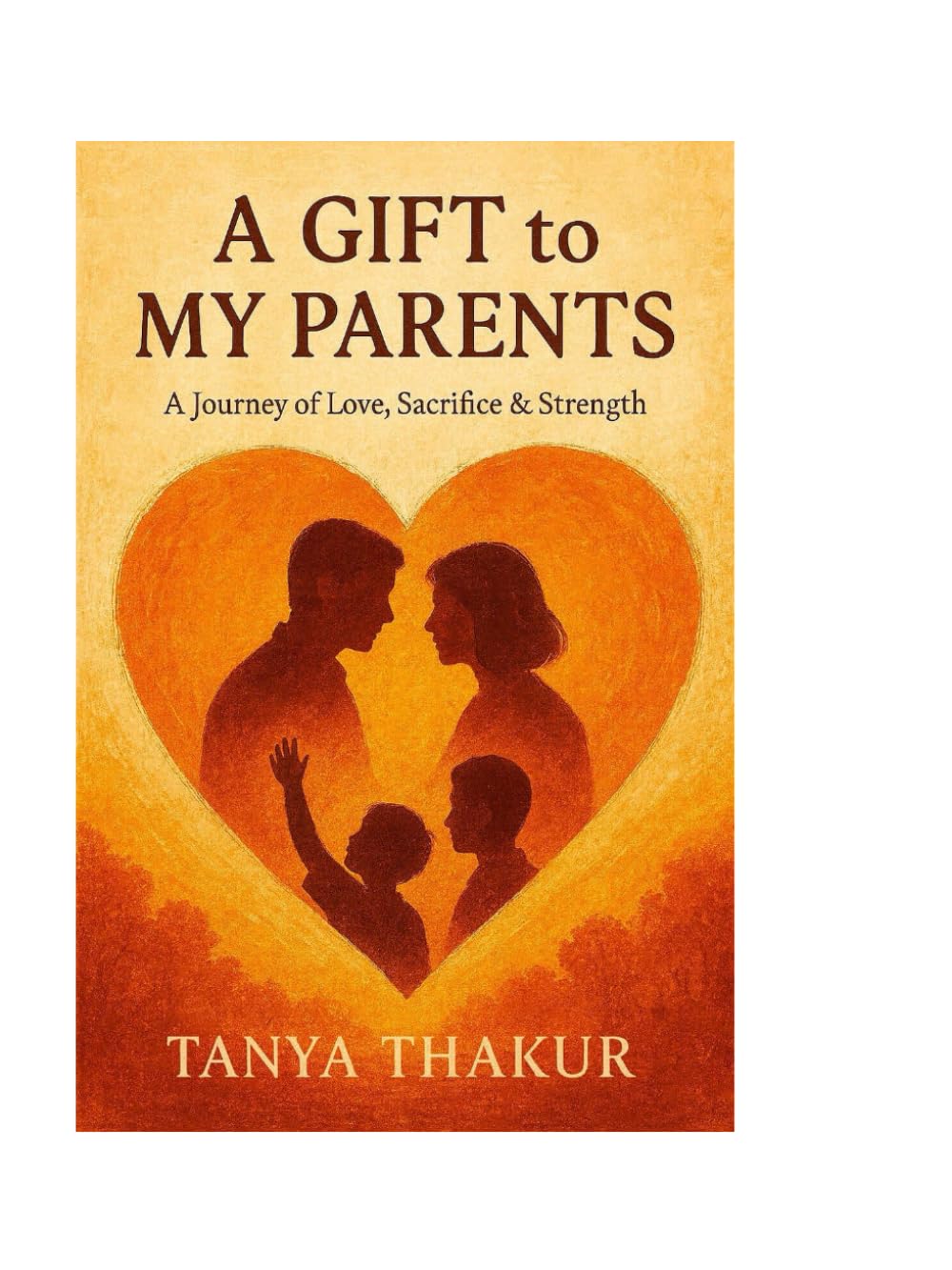 A Gift To My Parents: A True Story of Family, Resilience, Gratitude, and Unconditional Love