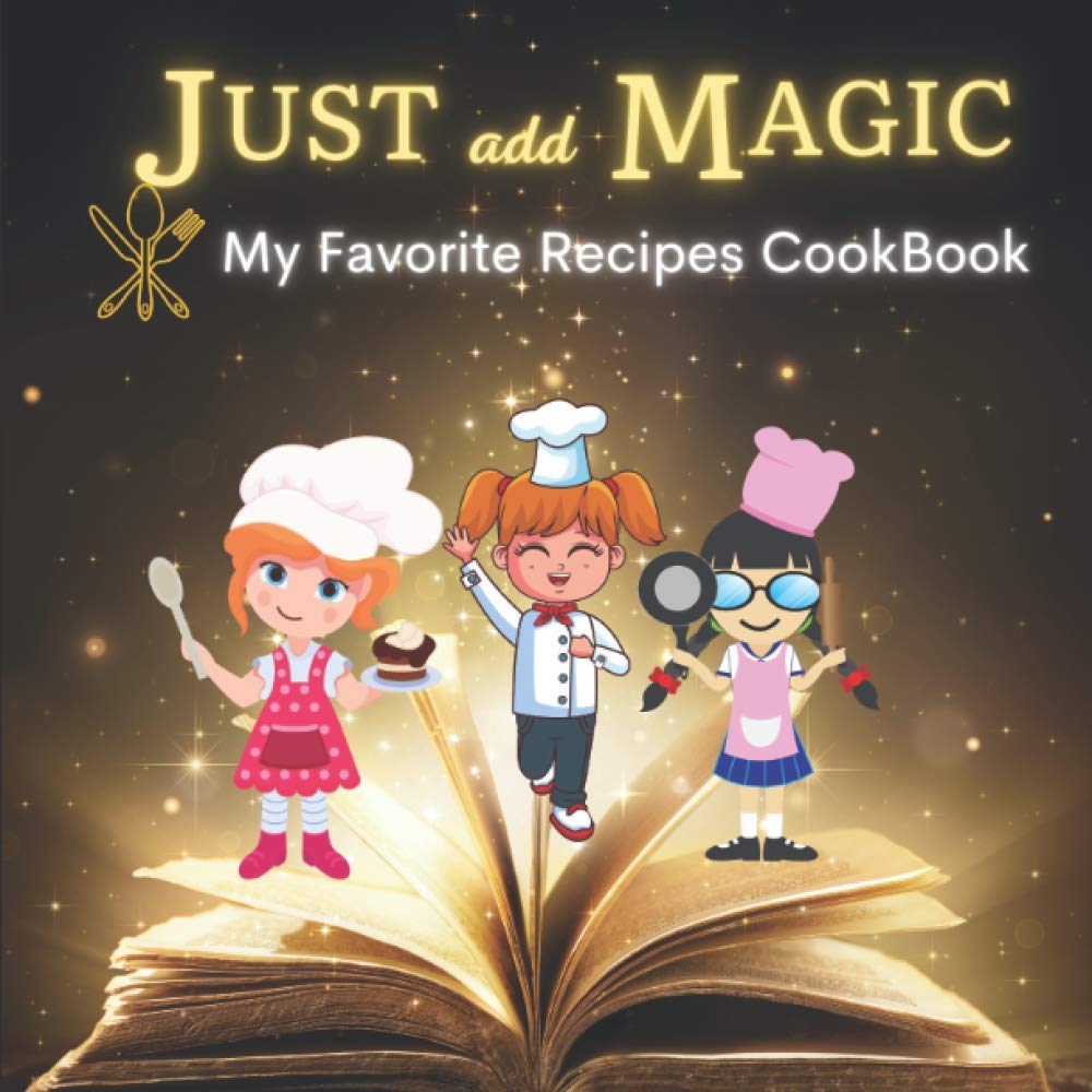 Just Add Magic: My Favorite Recipes Cookbook ( A Cookbook journal for young chefs )