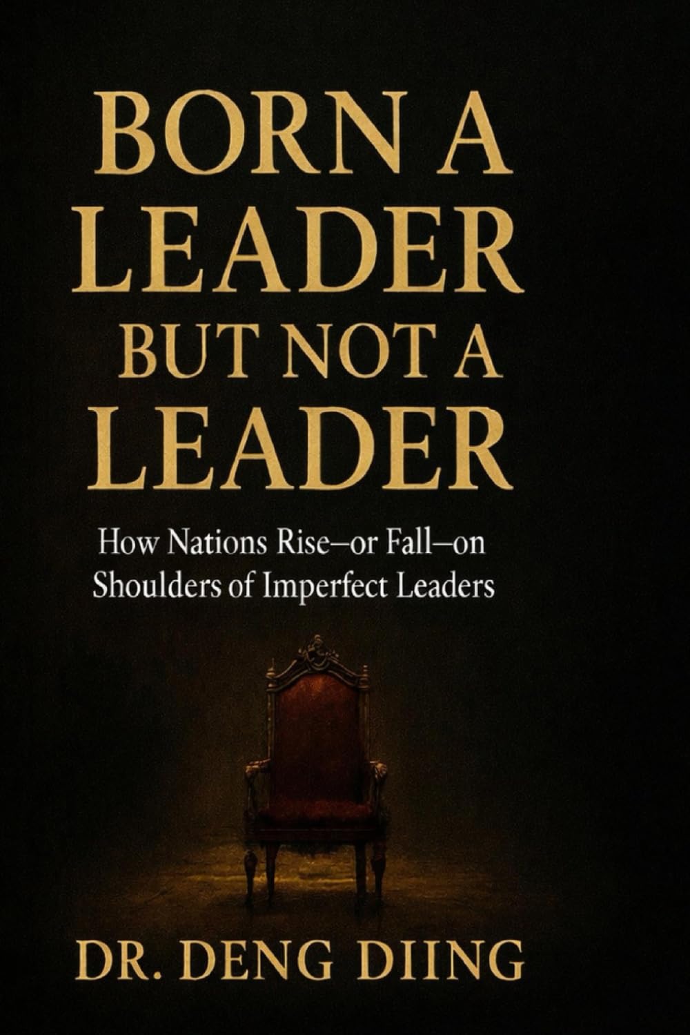BORN A LEADER BUT NOT A LEADER: HOW NATIONS RISE OR FALL ON SHOULDERS OF IMPERFECT LEADERS