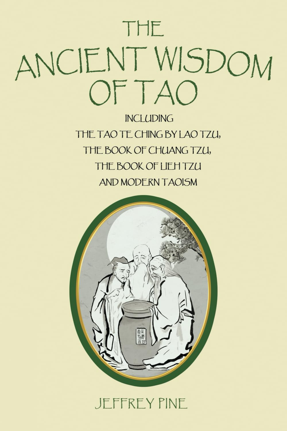 The Ancient Wisdom of Tao: Including the Tao Te Ching by Lao Tzu, the Book of Chuang Tzu, the Book of Lieh Tzu, and Modern Taoism