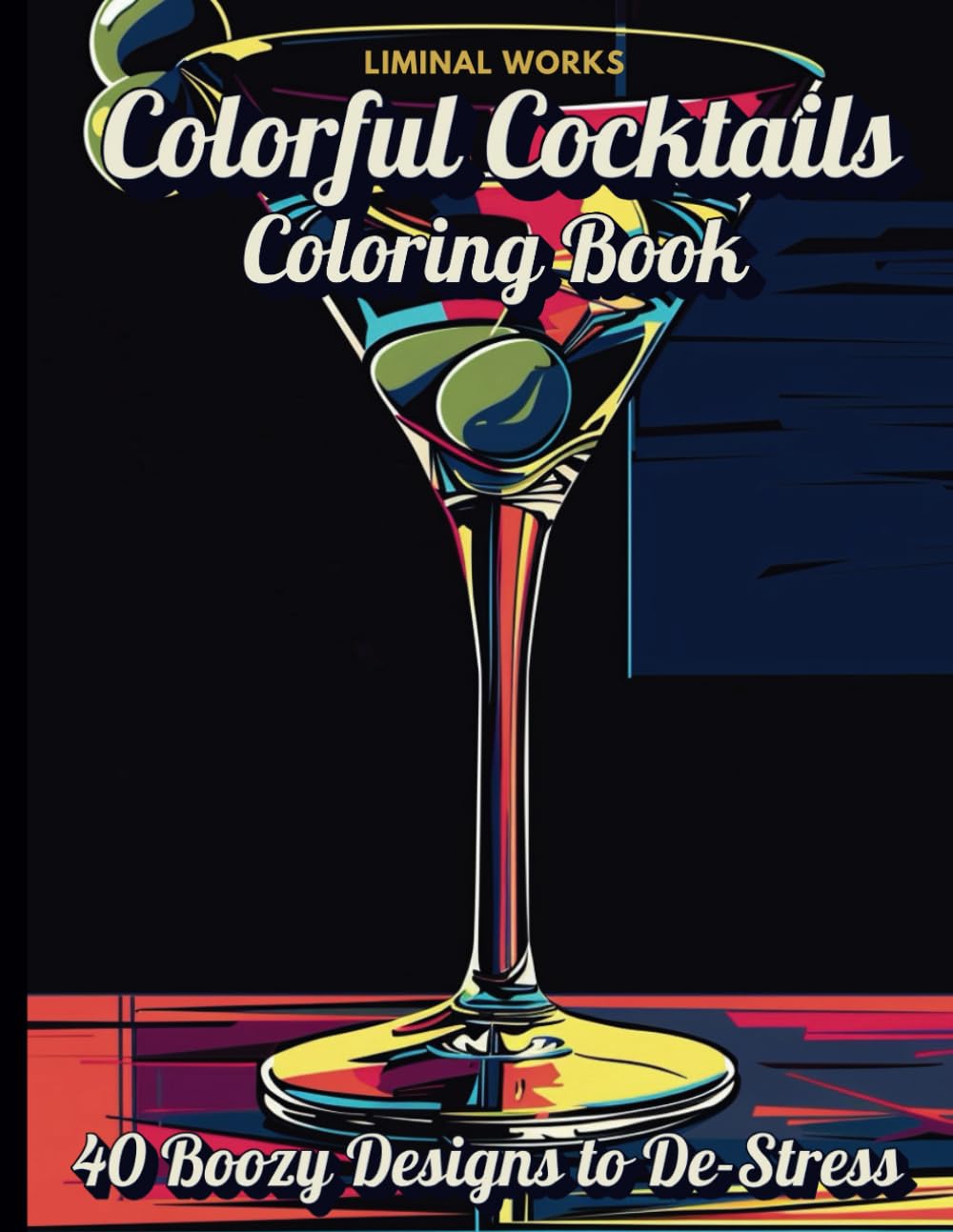 Colorful Cocktails Coloring Book: A Relaxing Coloring Book of 40 Delicious Adult Beverages. A Fun Collection of Cocktails to Color and Crave.