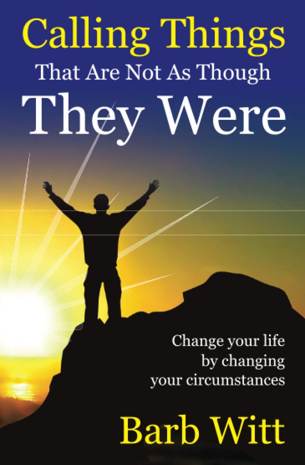 Calling Things That Are Not As Though They Were: Changing your life by changing your circumstances: 13 (Timeless Teaching)