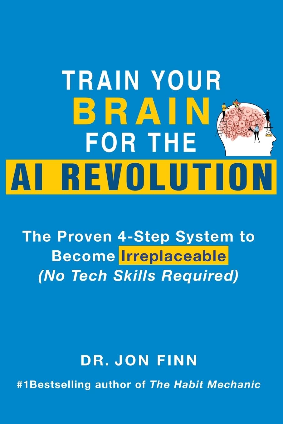 Train Your Brain for the AI Revolution: The Proven 4-Step System to Become Irreplaceable (No Tech Skills Required) (Practical Brain Science for Success)