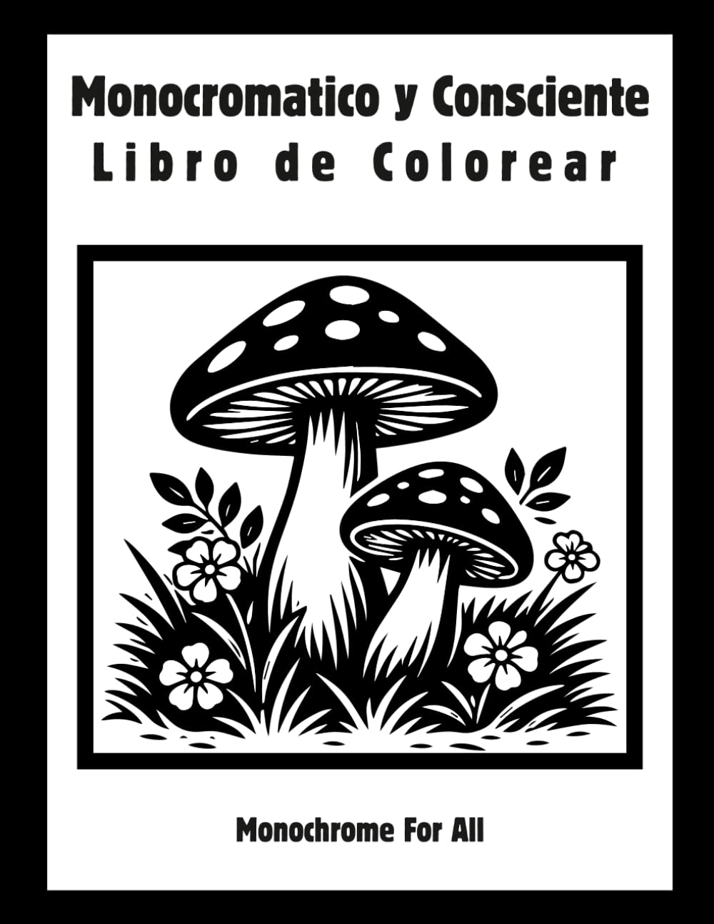 Monocromatico y Consciente Libro de Colorear: Diseños simples en blanco y negro para la relajación, la atención plena y el alivio del estrés para adultos y adolescentes