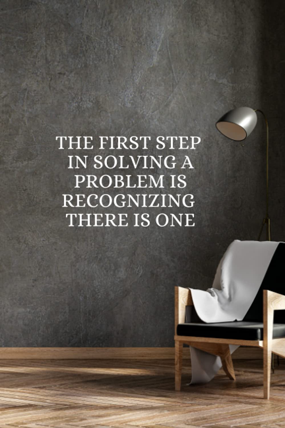 The first step in solving a problem is recognizing there is one: The first step in solving a problem is recognizing there is one lined notebook size 6x9 - 100 page