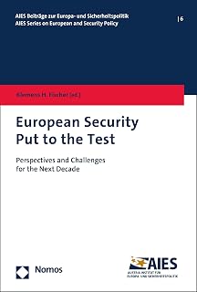 European Security Put to the Test: Perspectives and Challenges for the Next Decade (AIES-Beiträge zur Europa- und Sicherheitspolitik Book 6)