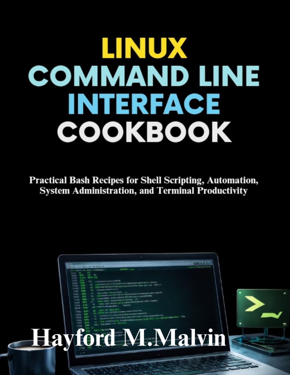 Linux Command Line Interface Cookbook: Practical Bash Recipes for Shell Scripting, Automation, System Administration, and Terminal Productivity