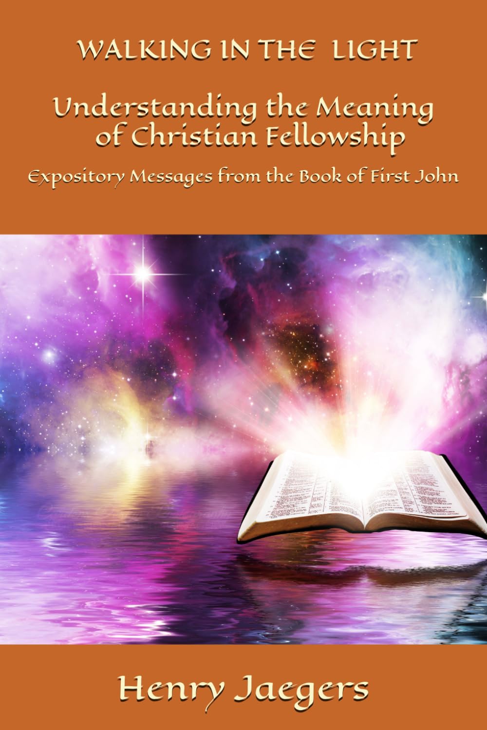 WALKING IN THE LIGHT Understanding the Meaning of Christian Fellowship: Expository Messages from the Book of First John