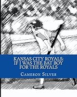 Kansas City Royals: If I was the Bat Boy for the Royals 1448642302 Book Cover