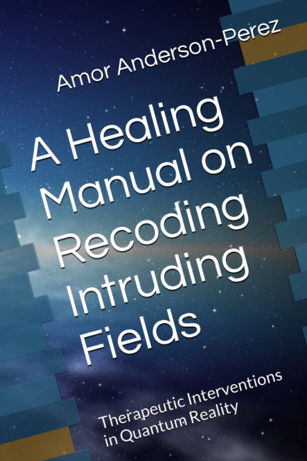 A Healing Manual on Recoding Intruding Fields: Therapeutic Interventions in Quantum Reality