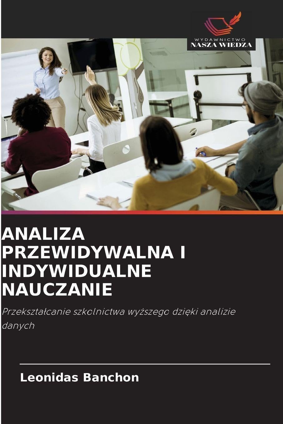 ANALIZA PRZEWIDYWALNA I INDYWIDUALNE NAUCZANIE: Przekszta¿canie szkolnictwa wy¿szego dzi¿ki analizie danych