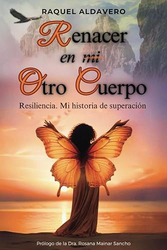 Renacer en mi otro cuerpo: Resiliencia. Mi historia de superación