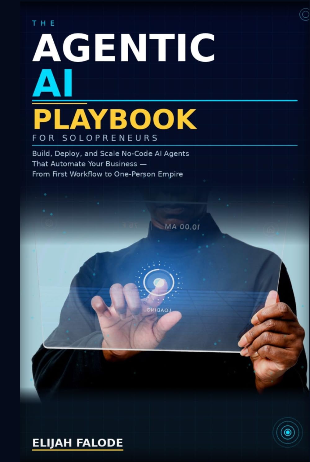 THE AGENTIC AI PLAYBOOK FOR SOLOPRENEURS: Build, Deploy, and Scale Autonomous AI Systems That Run Your Business While You Focus on What Matters