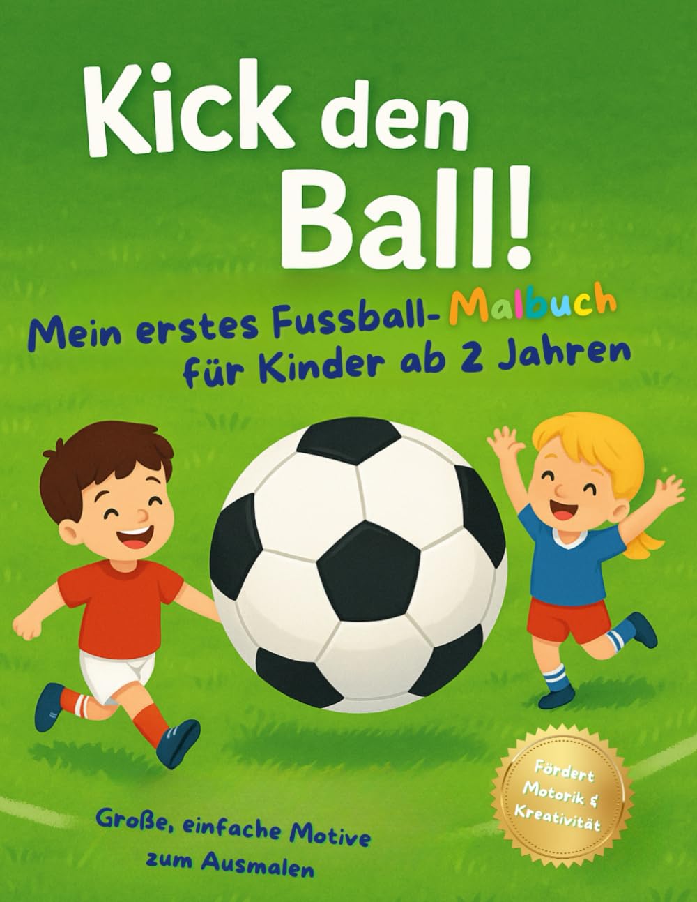 Kick den Ball – Fußball-Malbuch für Kinder: Mein erstes Ausmalbuch für Kinder ab 2 Jahren | Große, einfache Motive zum Ausmalen | Fördert Motorik & Kreativität